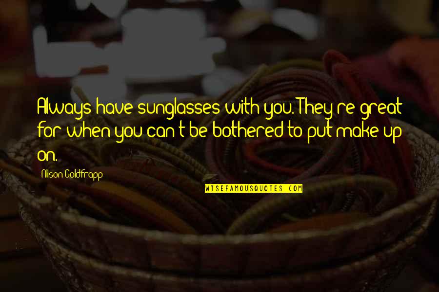 Advice For Poets Quotes By Alison Goldfrapp: Always have sunglasses with you. They're great for