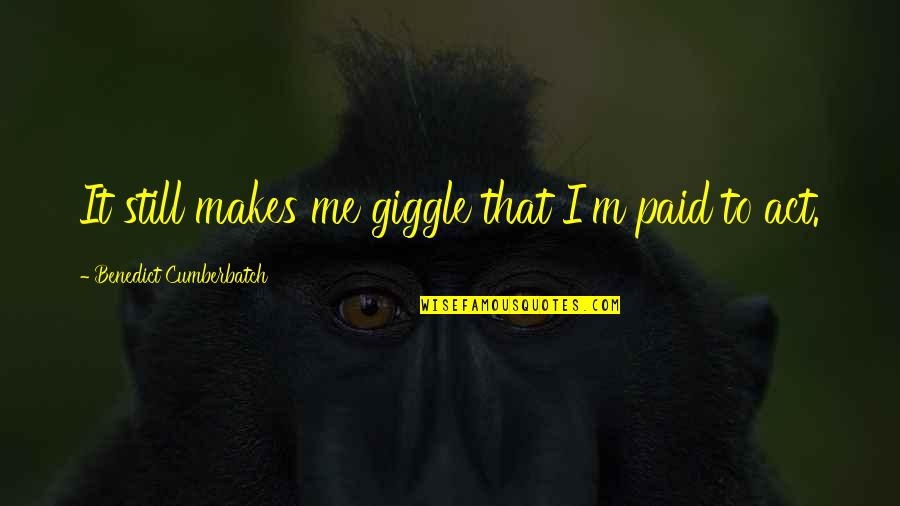 Advice For Poets Quotes By Benedict Cumberbatch: It still makes me giggle that I'm paid