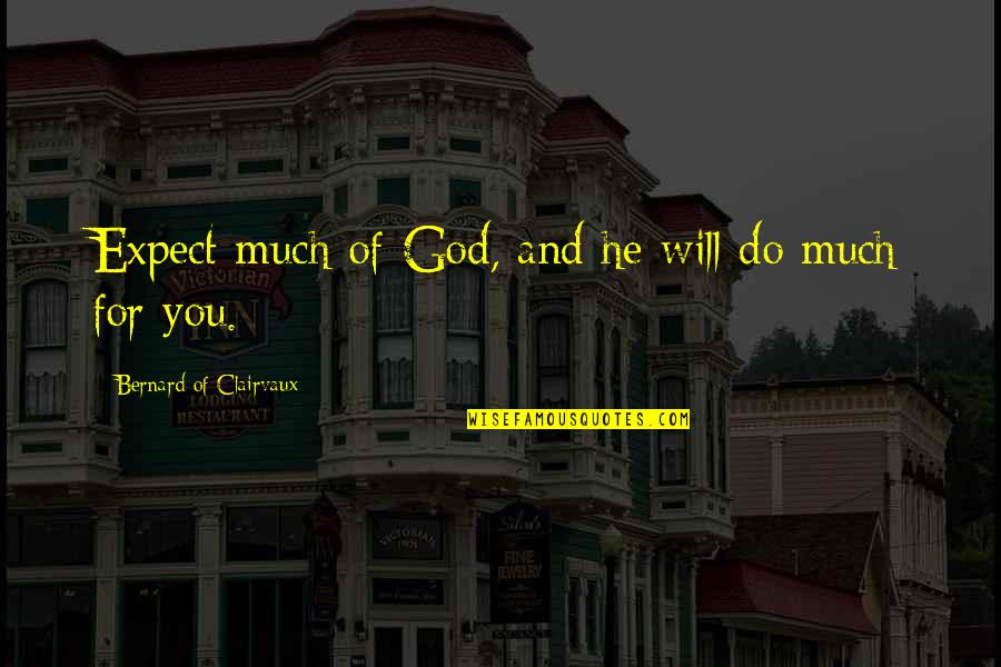 Advice For Poets Quotes By Bernard Of Clairvaux: Expect much of God, and he will do