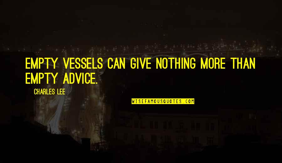 Advice For Poets Quotes By Charles Lee: Empty vessels can give nothing more than empty