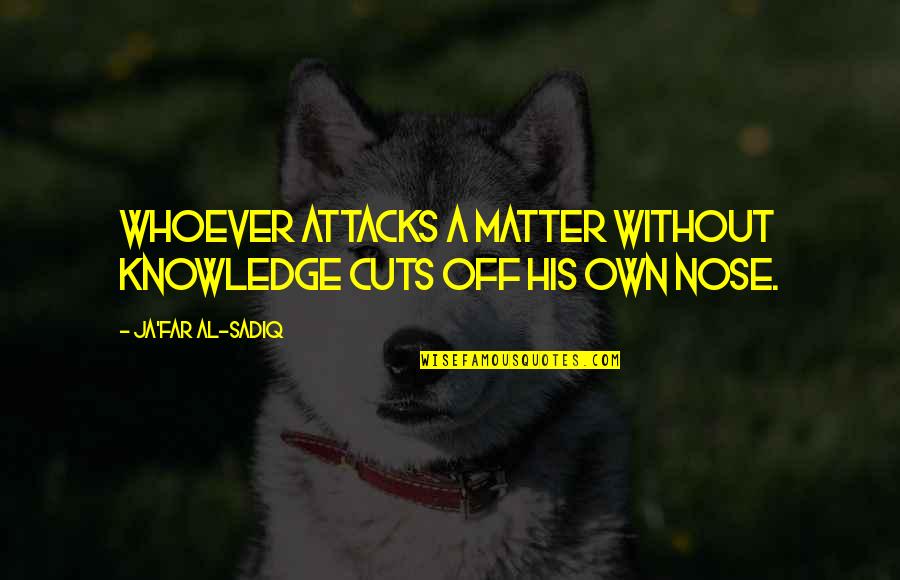 Advice For Poets Quotes By Ja'far Al-Sadiq: Whoever attacks a matter without knowledge cuts off