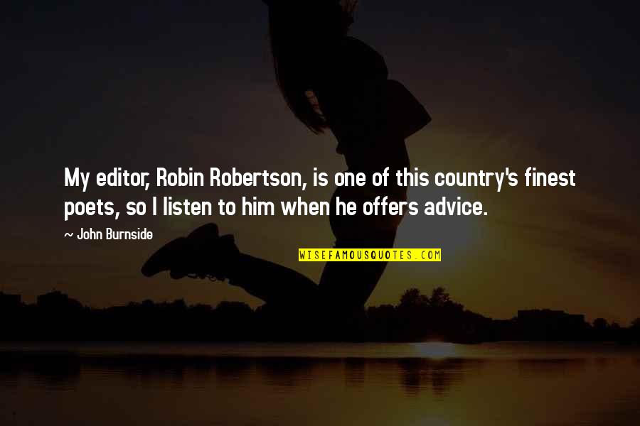 Advice For Poets Quotes By John Burnside: My editor, Robin Robertson, is one of this