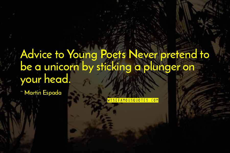 Advice For Poets Quotes By Martin Espada: Advice to Young Poets Never pretend to be