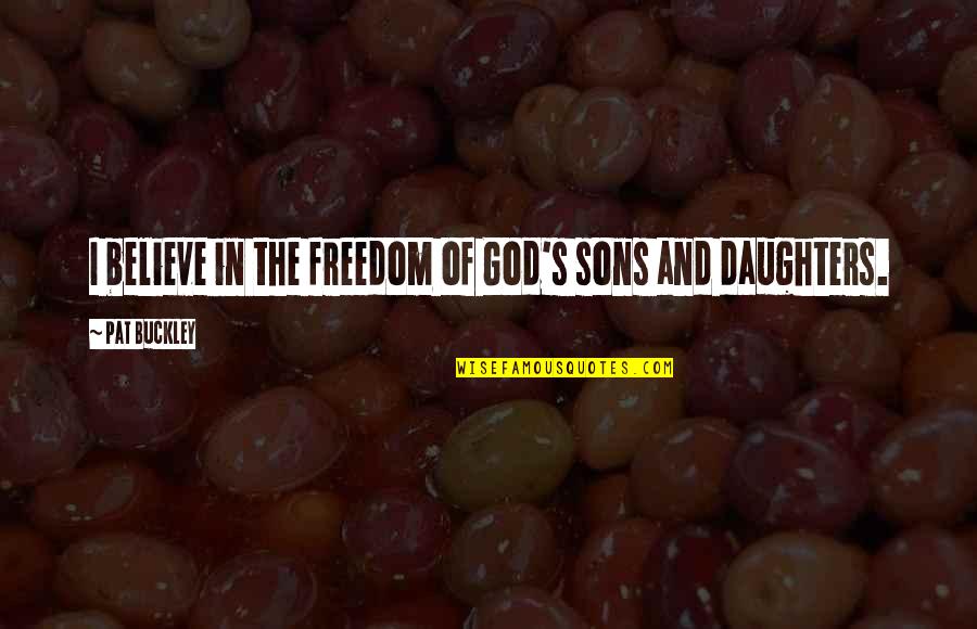 Advice For Students Quotes By Pat Buckley: I believe in the freedom of God's sons Advice For Students Quotes By Pat Buckley: I believe in the freedom of God's sons
