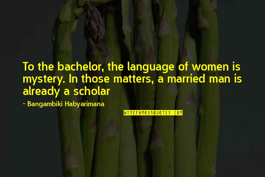 Advice For Women Quotes By Bangambiki Habyarimana: To the bachelor, the language of women is