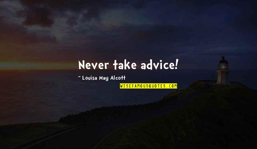 Advice For Women Quotes By Louisa May Alcott: Never take advice!