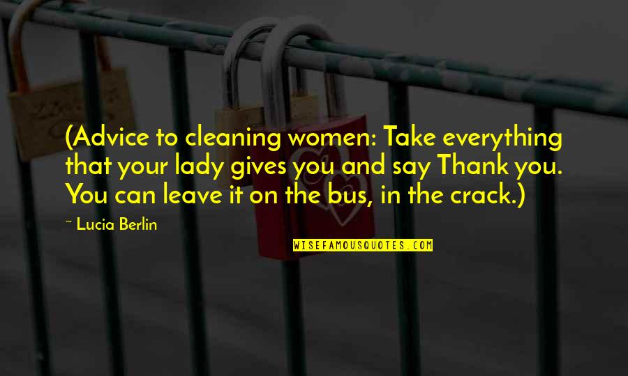Advice For Women Quotes By Lucia Berlin: (Advice to cleaning women: Take everything that your