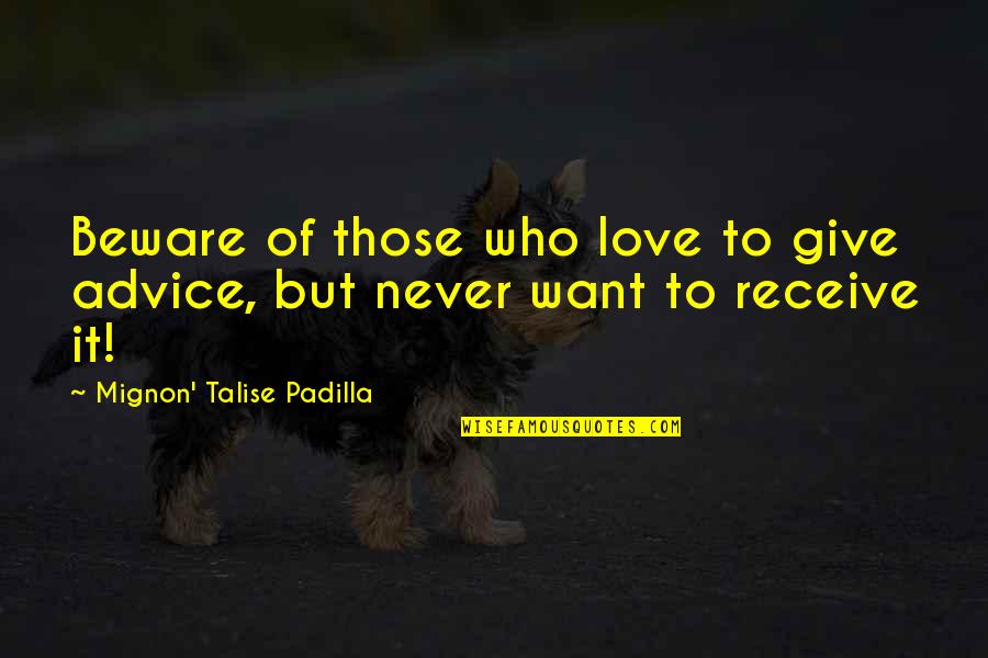 Advice For Women Quotes By Mignon' Talise Padilla: Beware of those who love to give advice,