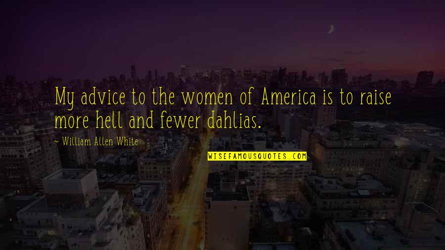 Advice For Women Quotes By William Allen White: My advice to the women of America is