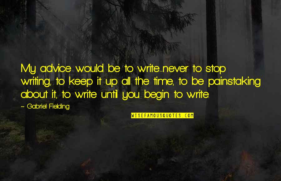 Advice For Writers Writing Quotes By Gabriel Fielding: My advice would be to write-never to stop Advice For Writers Writing Quotes By Gabriel Fielding: My advice would be to write-never to stop