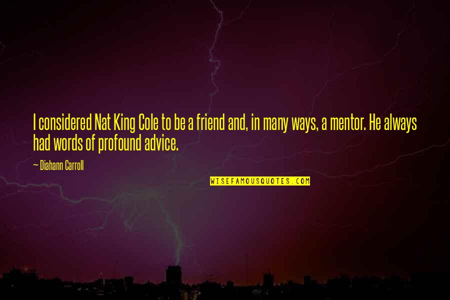 Advice From A Friend Quotes By Diahann Carroll: I considered Nat King Cole to be a
