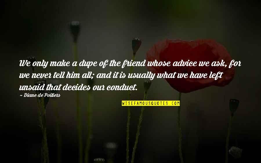 Advice From A Friend Quotes By Diane De Poitiers: We only make a dupe of the friend