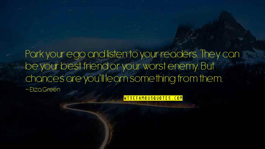 Advice From A Friend Quotes By Eliza Green: Park your ego and listen to your readers.