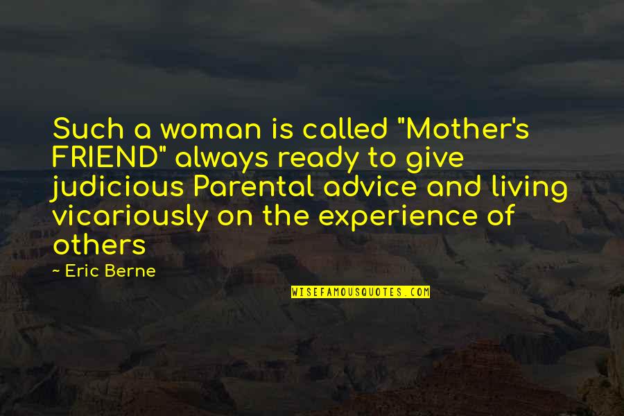 Advice From A Friend Quotes By Eric Berne: Such a woman is called "Mother's FRIEND" always