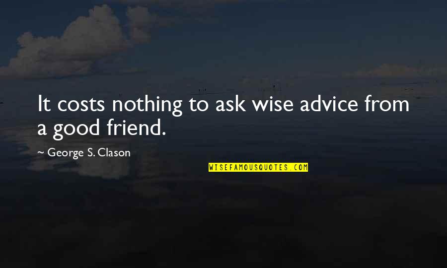 Advice From A Friend Quotes By George S. Clason: It costs nothing to ask wise advice from