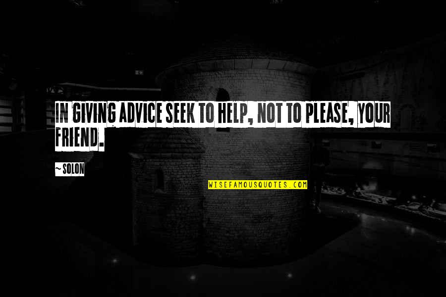 Advice From A Friend Quotes By Solon: In giving advice seek to help, not to