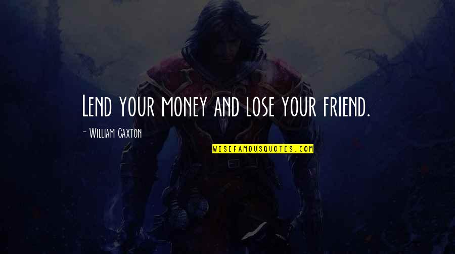 Advice From A Friend Quotes By William Caxton: Lend your money and lose your friend.