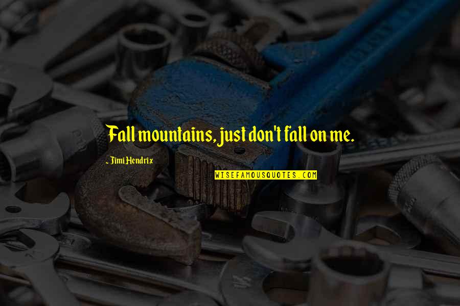 Advice From A Mountain Quotes By Jimi Hendrix: Fall mountains, just don't fall on me.