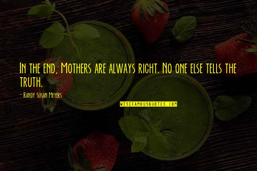 Advice From Mom Quotes By Randy Susan Meyers: In the end, Mothers are always right. No