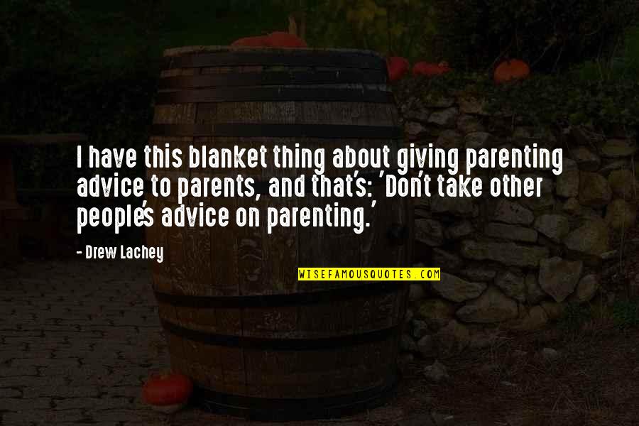 Advice From Parents Quotes By Drew Lachey: I have this blanket thing about giving parenting