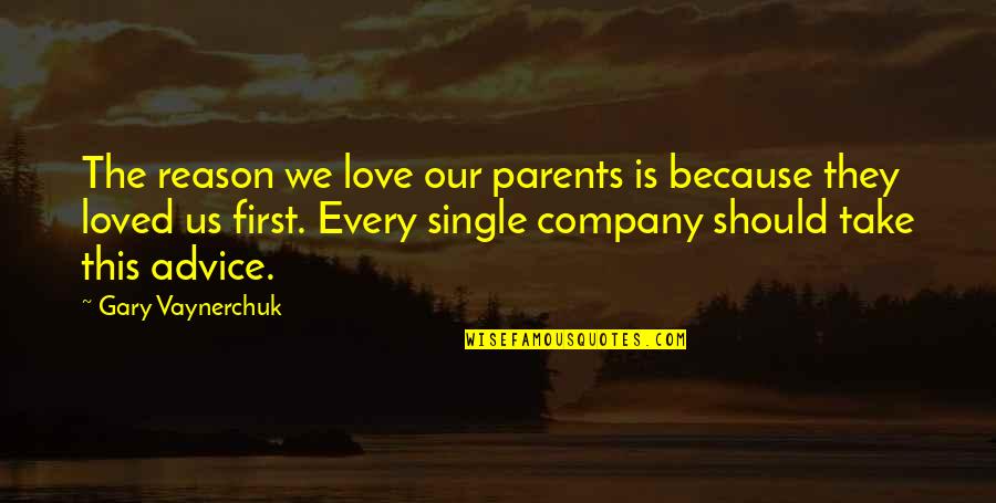 Advice From Parents Quotes By Gary Vaynerchuk: The reason we love our parents is because