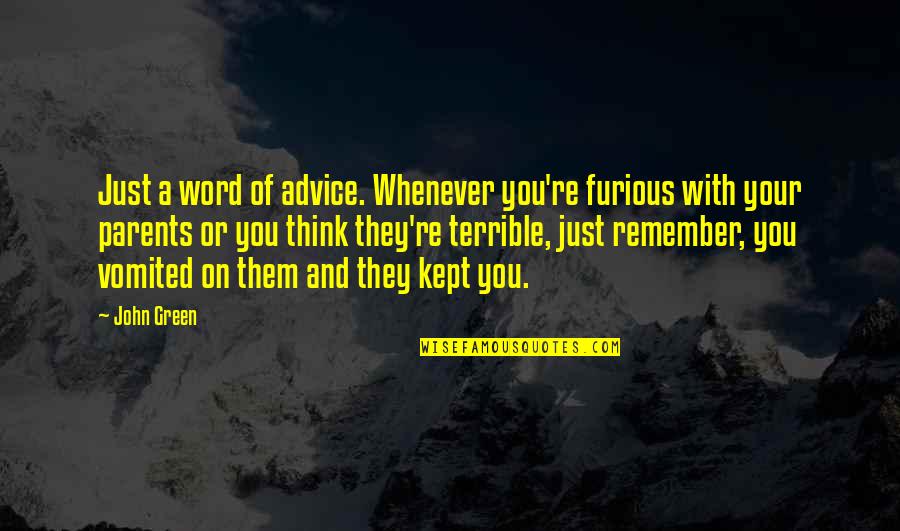 Advice From Parents Quotes By John Green: Just a word of advice. Whenever you're furious