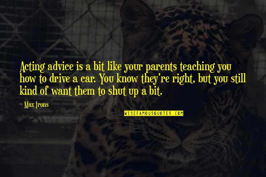 Advice From Parents Quotes By Max Irons: Acting advice is a bit like your parents