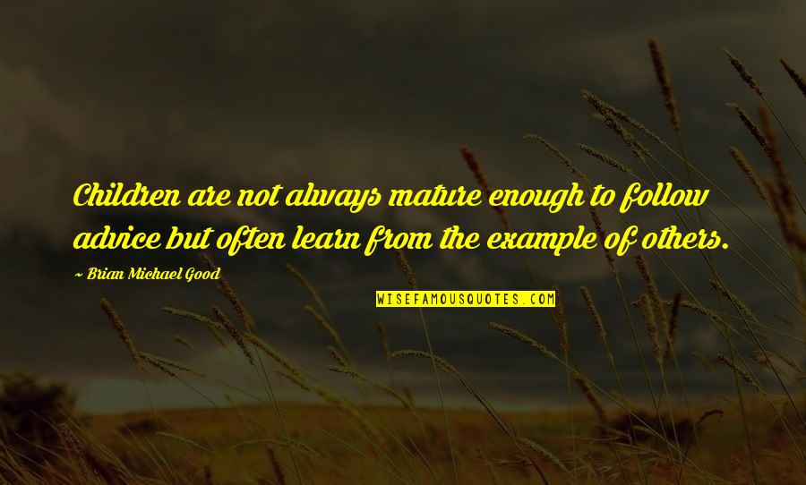 Advice From Quotes By Brian Michael Good: Children are not always mature enough to follow Advice From Quotes By Brian Michael Good: Children are not always mature enough to follow