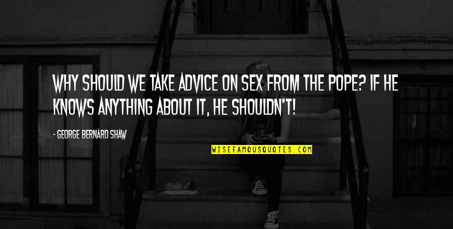 Advice From Quotes By George Bernard Shaw: Why should we take advice on sex from Advice From Quotes By George Bernard Shaw: Why should we take advice on sex from
