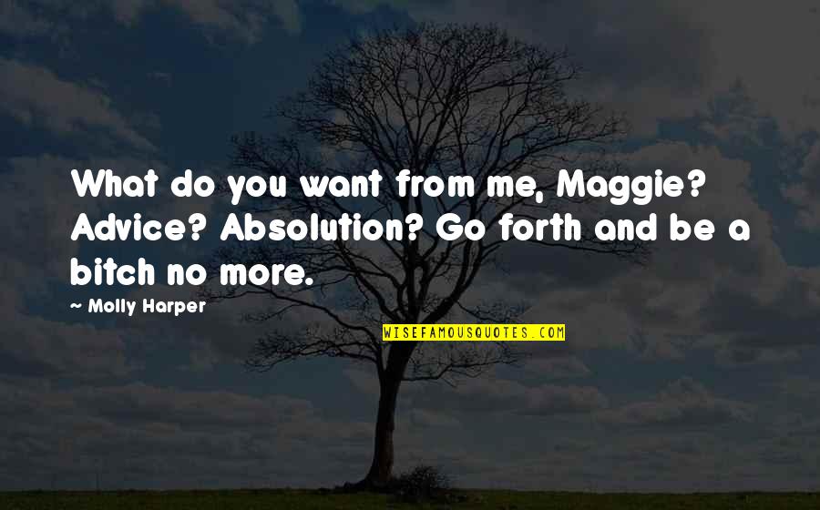 Advice From Quotes By Molly Harper: What do you want from me, Maggie? Advice? Advice From Quotes By Molly Harper: What do you want from me, Maggie? Advice?