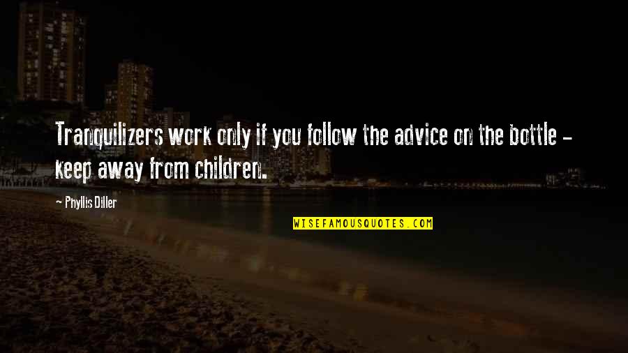 Advice From Quotes By Phyllis Diller: Tranquilizers work only if you follow the advice Advice From Quotes By Phyllis Diller: Tranquilizers work only if you follow the advice