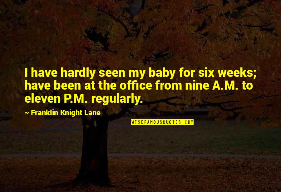 Advice From Strangers Quotes By Franklin Knight Lane: I have hardly seen my baby for six