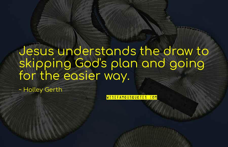 Advice From Those Who Care Quotes By Holley Gerth: Jesus understands the draw to skipping God's plan