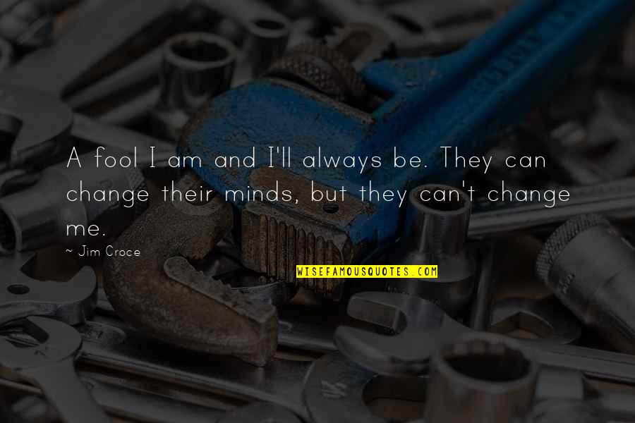 Advice From Those Who Care Quotes By Jim Croce: A fool I am and I'll always be.