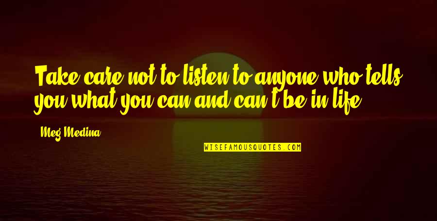 Advice From Those Who Care Quotes By Meg Medina: Take care not to listen to anyone who
