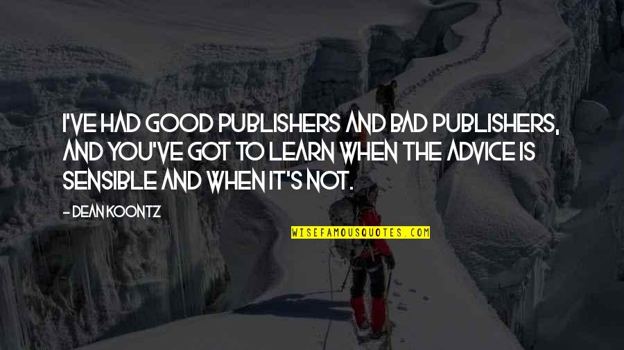 Advice I Ever Got Quotes By Dean Koontz: I've had good publishers and bad publishers, and Advice I Ever Got Quotes By Dean Koontz: I've had good publishers and bad publishers, and
