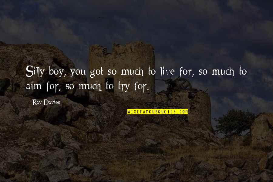 Advice I Ever Got Quotes By Ray Davies: Silly boy, you got so much to live