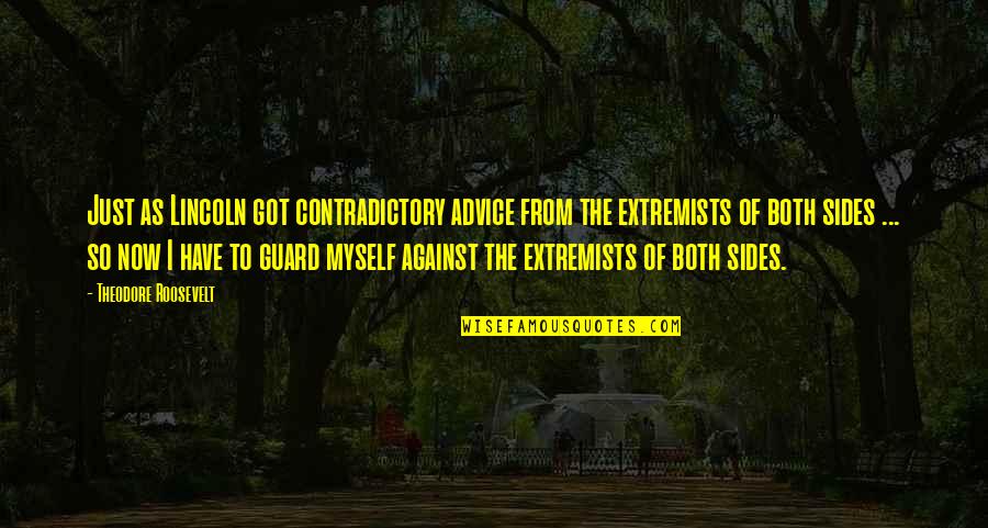 Advice I Ever Got Quotes By Theodore Roosevelt: Just as Lincoln got contradictory advice from the Advice I Ever Got Quotes By Theodore Roosevelt: Just as Lincoln got contradictory advice from the