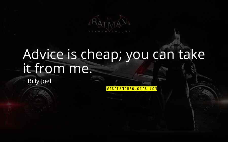 Advice Me Quotes By Billy Joel: Advice is cheap; you can take it from Advice Me Quotes By Billy Joel: Advice is cheap; you can take it from