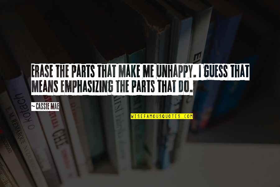 Advice Me Quotes By Cassie Mae: Erase the parts that make me unhappy. I Advice Me Quotes By Cassie Mae: Erase the parts that make me unhappy. I