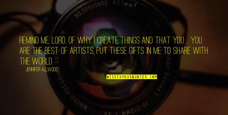 Advice Me Quotes By Jennifer Allwood: Remind me, Lord, of why I create things Advice Me Quotes By Jennifer Allwood: Remind me, Lord, of why I create things