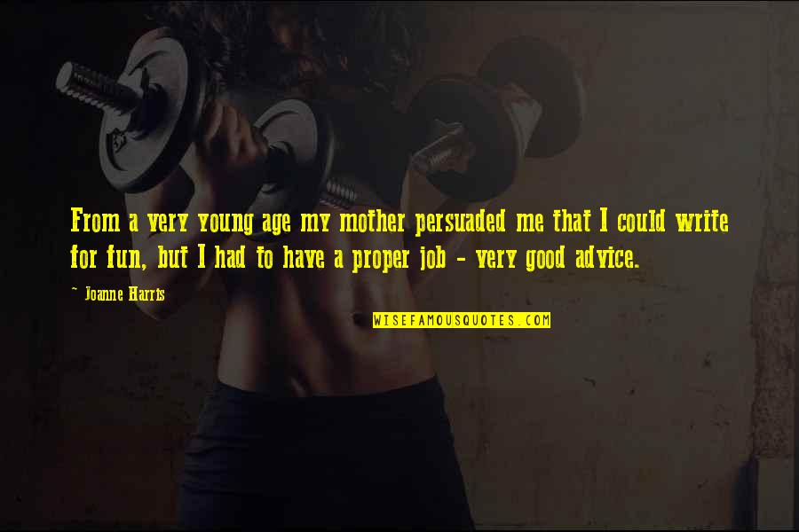 Advice Me Quotes By Joanne Harris: From a very young age my mother persuaded Advice Me Quotes By Joanne Harris: From a very young age my mother persuaded