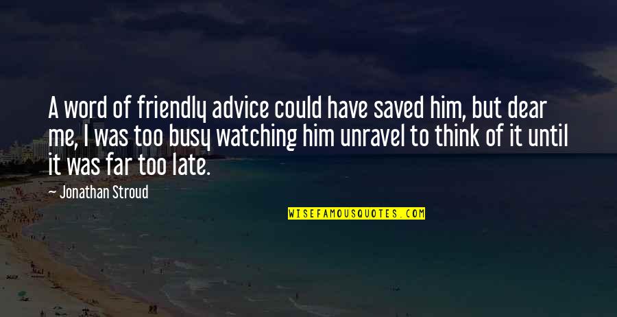Advice Me Quotes By Jonathan Stroud: A word of friendly advice could have saved