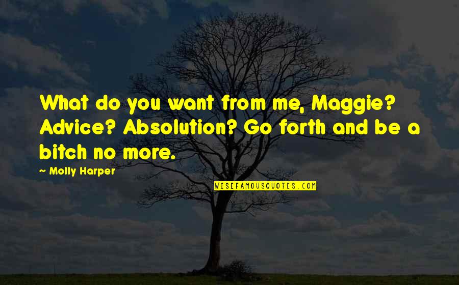 Advice Me Quotes By Molly Harper: What do you want from me, Maggie? Advice? Advice Me Quotes By Molly Harper: What do you want from me, Maggie? Advice?