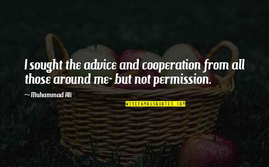 Advice Me Quotes By Muhammad Ali: I sought the advice and cooperation from all