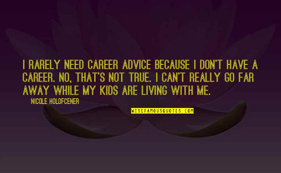 Advice Me Quotes By Nicole Holofcener: I rarely need career advice because I don't Advice Me Quotes By Nicole Holofcener: I rarely need career advice because I don't