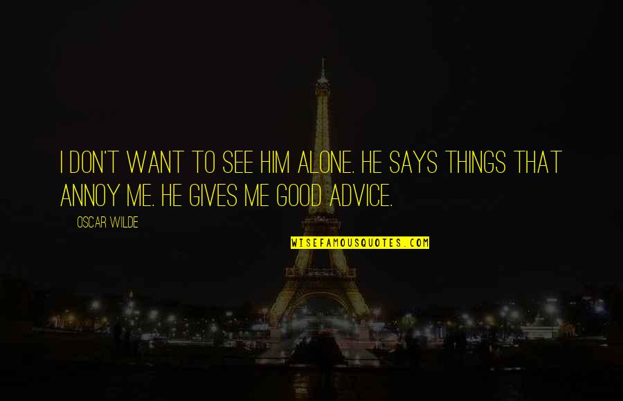 Advice Me Quotes By Oscar Wilde: I don't want to see him alone. He