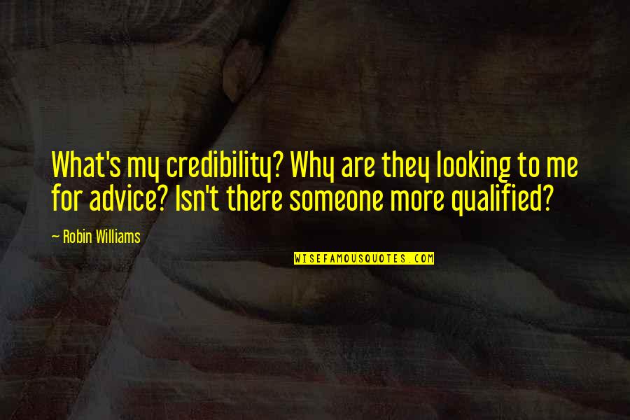 Advice Me Quotes By Robin Williams: What's my credibility? Why are they looking to Advice Me Quotes By Robin Williams: What's my credibility? Why are they looking to