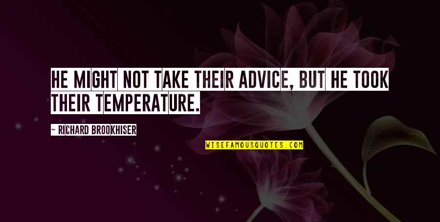 Advice Motivation Quotes By Richard Brookhiser: He might not take their advice, but he Advice Motivation Quotes By Richard Brookhiser: He might not take their advice, but he