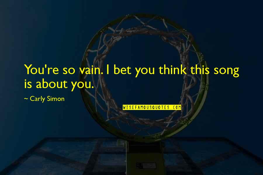 Advice Not Needed Quotes By Carly Simon: You're so vain. I bet you think this